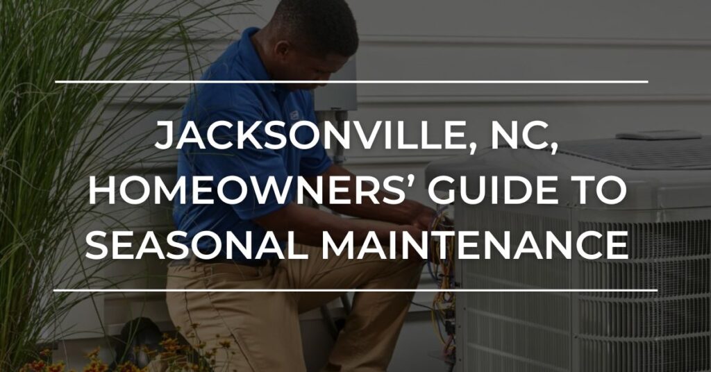 Jacksonville Homeowners’ Guide to Seasonal AC Maintenance