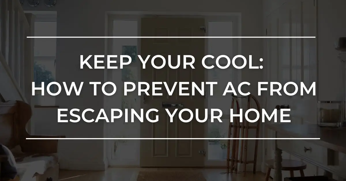 Keep Your Cool: How To Prevent AC From Escaping Your Home